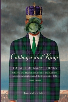Paperback Cabbages and Kings: To Talk of Many Things: of Style and Humanism, Politics and Culture, Literature, Laughter, and the Meaning of Life Book
