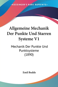 Paperback Allgemeine Mechanik Der Punkte Und Starren Systeme V1: Mechanik Der Punkte Und Punktsysteme (1890) [German] Book