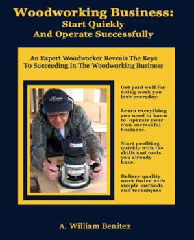 Paperback Woodworking Business: Start Quickly and Operate Successfully: An Expert Woodworker Reveals The Keys To Succeeding In The Woodworking Busines Book