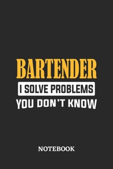 Bartender I Solve Problems You Don't Know Notebook: 6x9 inches - 110 ruled, lined pages • Greatest Passionate Office Job Journal Utility • Gift, Present Idea