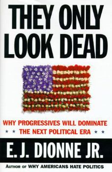 Hardcover They Only Look Dead: Why Progressives Will Dominate the Next Political Era Book