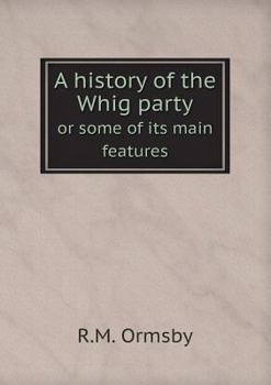 Paperback A history of the Whig party or some of its main feature Book