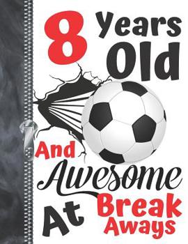 8 Years Old And Awesome At Break Aways: Soccer Ball Doodling & Drawing Art Book Sketchbook For Boys And Girls