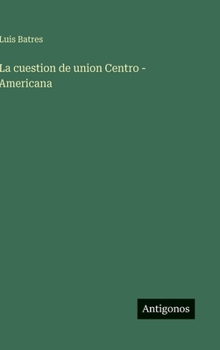 Hardcover La cuestion de union Centro - Americana [Spanish] Book