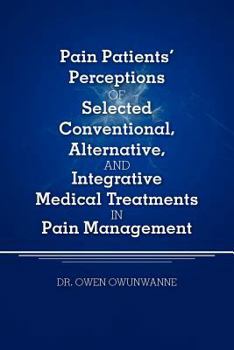 Paperback Pain Patients' Perceptions of Selected conventional, Alternative, and Integrative Medical Treatments in Pain Management: A Qualitative Study Book