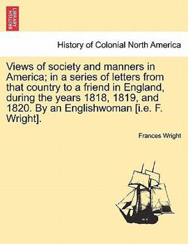 Paperback Views of society and manners in America; in a series of letters from that country to a friend in England, during the years 1818, 1819, and 1820. By an Book