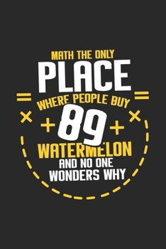Math The Only Place Where People Buy 89 Watermelon And No One Wonders Why: Funny Cool Maths Journal | Notebook | Workbook | Diary | Planner-6x9 - 120 ... Math Students, Math Lovers,mathematicians