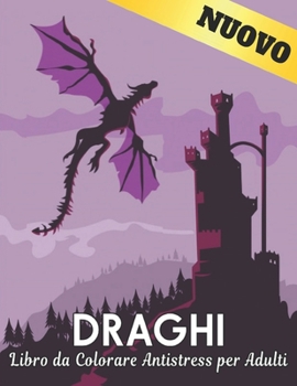 Libro da Colorare Antistress per Adulti Draghi: Libro da colorare per adulti, il meraviglioso mondo dei pi? bei draghi del mondo, un'ampia variet? di