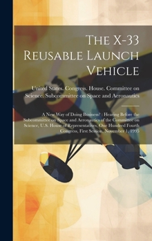 The X-33 Reusable Launch Vehicle: A new way of Doing Business?: Hearing Before the Subcommittee on Space and Aeronautics of the Committee on Science, U.S. House of Representatives, One Hundred Fourth 
