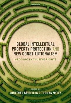 Hardcover Global Intellectual Property Protection and New Constitutionalism: Hedging Exclusive Rights Book