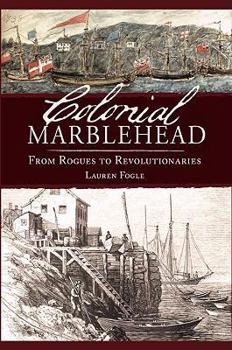 Paperback Colonial Marblehead: From Rogues to Revolutionaries Book