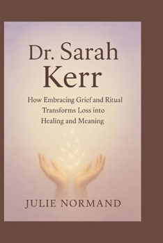 Dr. Sarah Kerr: How embracing grief and ritual transforms loss into healing and meaning