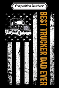 Composition Notebook: Vintage USA Best Trucker Dad Ever American Flag Fathers Day  Journal/Notebook Blank Lined Ruled 6x9 100 Pages