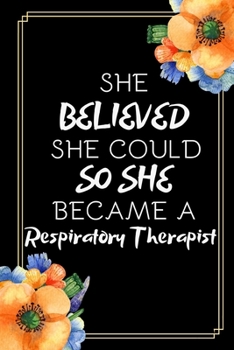 She Believed She Could So She Became A Respiratory Therapist: Funny Novelty Respiratory Therapist Gift| Lined Journal Notebook (Gag Gift)