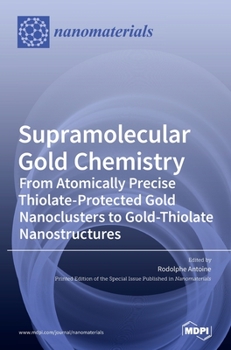 Hardcover Supramolecular Gold Chemistry: From Atomically Precise Thiolate-Protected Gold Nanoclusters to Gold-Thiolate Nanostructures Book