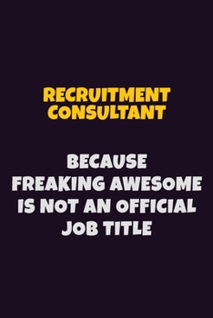Paperback Recruitment Consultant, Because Freaking Awesome Is Not An Official Job Title: 6X9 Career Pride Notebook Unlined 120 pages Writing Journal Book