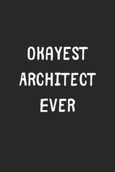 Paperback Okayest Architect Ever: Lined Journal, 120 Pages, 6 x 9, Funny Architect Gift Idea, Black Matte Finish (Okayest Architect Ever Journal) Book