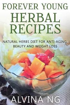 Paperback Forever Young Herbal Recipes: Natural Herbs Diet for Anti-Aging, Beauty and Weight Loss Book