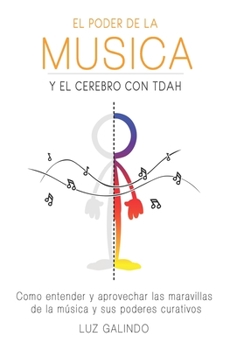 El Poder de la Música y el Cerebro con TDAH: Como entender y aprovechar las maravillas de la música y sus poderes curativos (Controlando El Tdah)