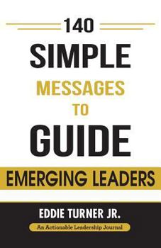 Paperback 140 Simple Messages To Guide Emerging Leaders: 140 Actionable Leadership Messages for Emerging Leaders and Leaders in Transition Book