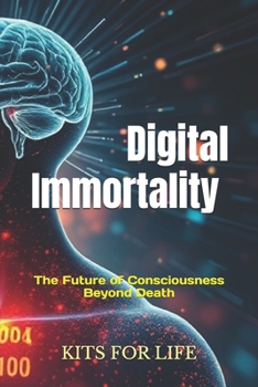 Paperback Digital Immortality: The Future of Consciousness Beyond Death: Exploring the Promise, Perils, and Philosophical Implications of Eternal Lif Book