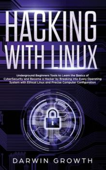 Hardcover Hacking with Linux: Underground Beginners Tools to Learn the Basics of CyberSecurity and Become a Hacker by Breaking into Every Operating Book