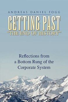 Paperback Getting Past "The End of History": Reflections from a Bottom Rung of the Corporate System Book