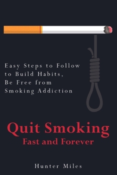 Paperback Quit Smoking Fast and Forever: Easy Steps to Follow to Build Habits, Be Free from Smoking Addiction Book