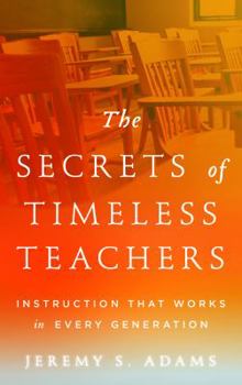 Paperback The Secrets of Timeless Teachers: Instruction that Works in Every Generation Book