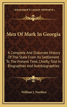 Hardcover Men Of Mark In Georgia: A Complete And Elaborate History Of The State From Its Settlement To The Present Time, Chiefly Told In Biographies And Book