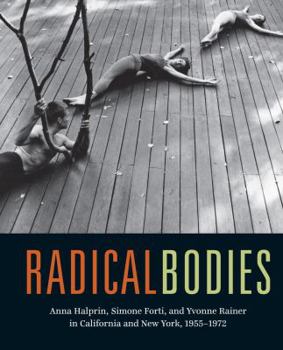 Hardcover Radical Bodies: Anna Halprin, Simone Forti, and Yvonne Rainer in California and New York, 1955-1972 Book