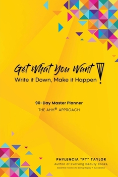 Paperback Get What You Want, Write it Down, Make It Happen!: 90-Day Master Planner, The AHH(R) Approach Book