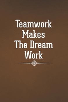 Teamwork Makes The Dream Work: Blank Lined Notebook with Funny Saying - A Great Employee Appreciation Gift Idea (Funny Office Journals)