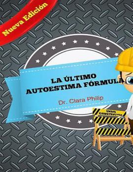 La �ltimo Autoestima F�rmula: La Gu�a Definitiva Sobre C�mo Aumentar La Autoestima Y Lograr Metas En La Vida