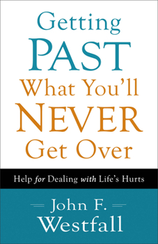 Paperback Getting Past What You'll Never Get Over: Help for Dealing with Life's Hurts Book