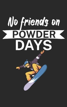 Paperback No Friends on Powder days: Notebook for snowboarders on the slopes. 120 pages with page numbers. For notes or planning the snowboard trip. Book