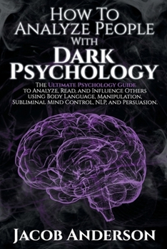 Paperback How to Analyze People with Dark Psychology: The Ultimate Guide to Read, and Influence Others using Body Language, Manipulation, Subliminal Mind Contro Book