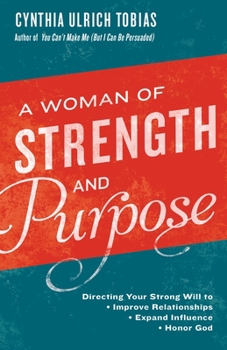 Paperback A Woman of Strength and Purpose: Directing Your Strong Will to Improve Relationships, Expand Influence, and Honor God Book