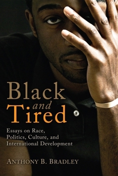 Paperback Black and Tired: Essays on Race, Politics, Culture, and International Development Book