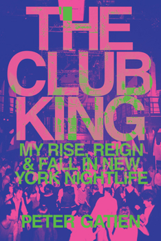 Hardcover The Club King: My Rise, Reign, and Fall in New York Nightlife Book