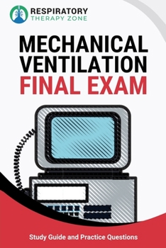 Paperback Mechanical Ventilation Final Exam: Study Guide and Practice Questions for Respiratory Therapy Students Book