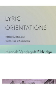 Hardcover Lyric Orientations: Hölderlin, Rilke, and the Poetics of Community Book