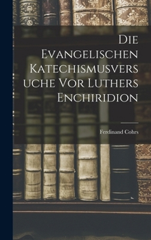 Die Evangelischen Katechismusversuche vor Luthers Enchiridion