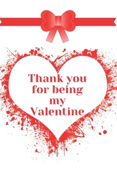 Thank You for Being My Valentine : Notebook 120 Pages (gift for Him and Her):anniversary Gifts for Girl and Men=Love and Romance Gift :Valentine S Day Gifts Romantic Gift