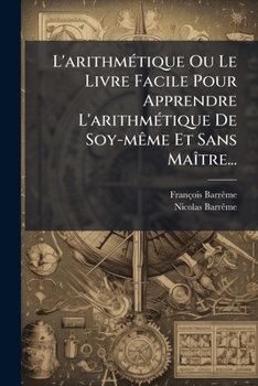 L'arithmétique Ou Le Livre Facile Pour Apprendre L'arithmétique De Soy-même Et Sans Maître...