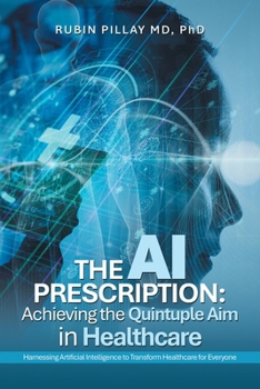 The AI Prescription: Achieving the Quintuple Aim in Health Care: Harnessing Artificial Intelligence to Transform Healthcare for Everyone