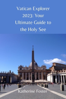 Vatican Explorer 2023: Your Ultimate Guide to the Holy See