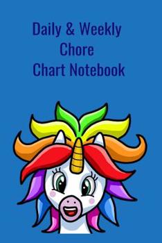 Daily & Weekly Chore Chart Notebook: Teach Your Children to Do Basic Chores at an Early Age, with a Blue Background with Funny Unicorn on Front Cover