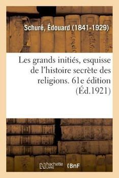 Paperback Les Grands Initiés, Esquisse de l'Histoire Secrète Des Religions. 61e Édition [French] Book