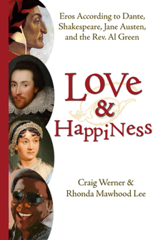 Paperback Love and Happiness: Eros According to Dante, Shakespeare, Jane Austen, and the Rev. Al Green Book